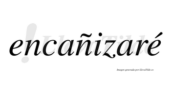 Encañizaré  lleva tilde con vocal tónica en la segunda «e»