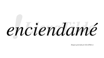 Enciendamé  lleva tilde con vocal tónica en la tercera «e»