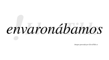 Envaronábamos  lleva tilde con vocal tónica en la segunda «a»