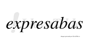 Expresabas no lleva tilde con vocal tónica en la primera «a»