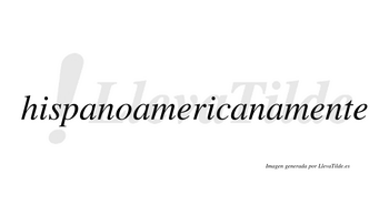 Hispanoamericana  no lleva tilde con vocal tónica en la tercera «a»