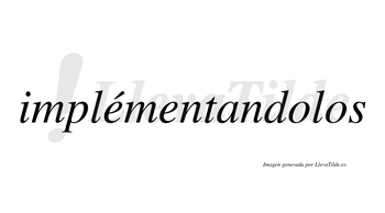 Implémentandolos  lleva tilde con vocal tónica en la primera «e»
