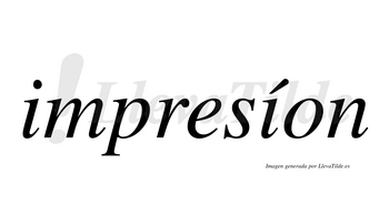 Impresíon  lleva tilde con vocal tónica en la segunda «i»