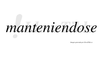 Manteniendose  no lleva tilde con vocal tónica en la «o»