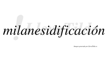Milanesidificación lleva tilde con vocal tónica en la «o»