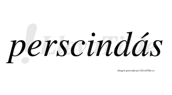 Perscindás  lleva tilde con vocal tónica en la «a»