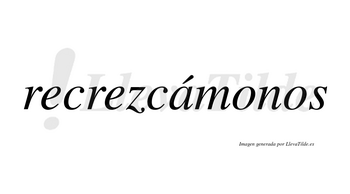 Recrezcámonos  lleva tilde con vocal tónica en la «a»