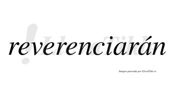 Reverenciarán  lleva tilde con vocal tónica en la segunda «a»