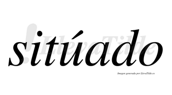 Sitúado  lleva tilde con vocal tónica en la «u»