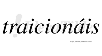 Traicionáis  lleva tilde con vocal tónica en la segunda «a»