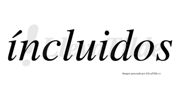 Íncluidos lleva tilde con vocal tónica en la primera «i»