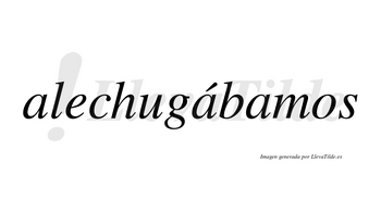 Alechugábamos  lleva tilde con vocal tónica en la segunda «a»