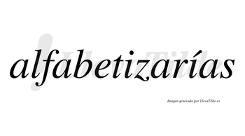 Alfabetizarías  lleva tilde con vocal tónica en la segunda «i»