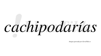 Cachipodarías  lleva tilde con vocal tónica en la segunda «i»