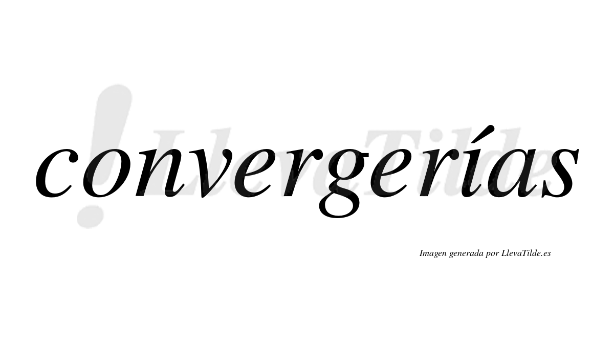 Convergerías  lleva tilde con vocal tónica en la "i"