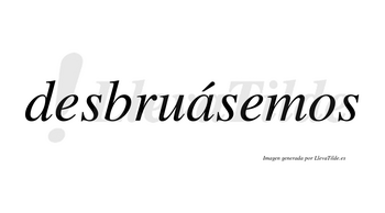 Desbruásemos  lleva tilde con vocal tónica en la «a»
