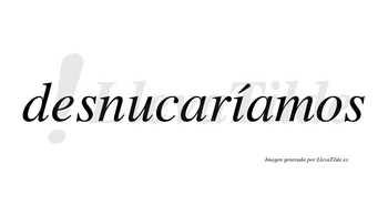 Desnucaríamos  lleva tilde con vocal tónica en la «i»
