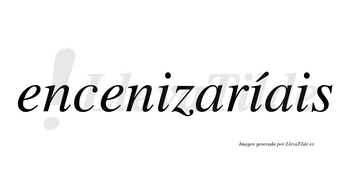 Encenizaríais  lleva tilde con vocal tónica en la segunda «i»