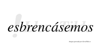 Esbrencásemos  lleva tilde con vocal tónica en la «a»