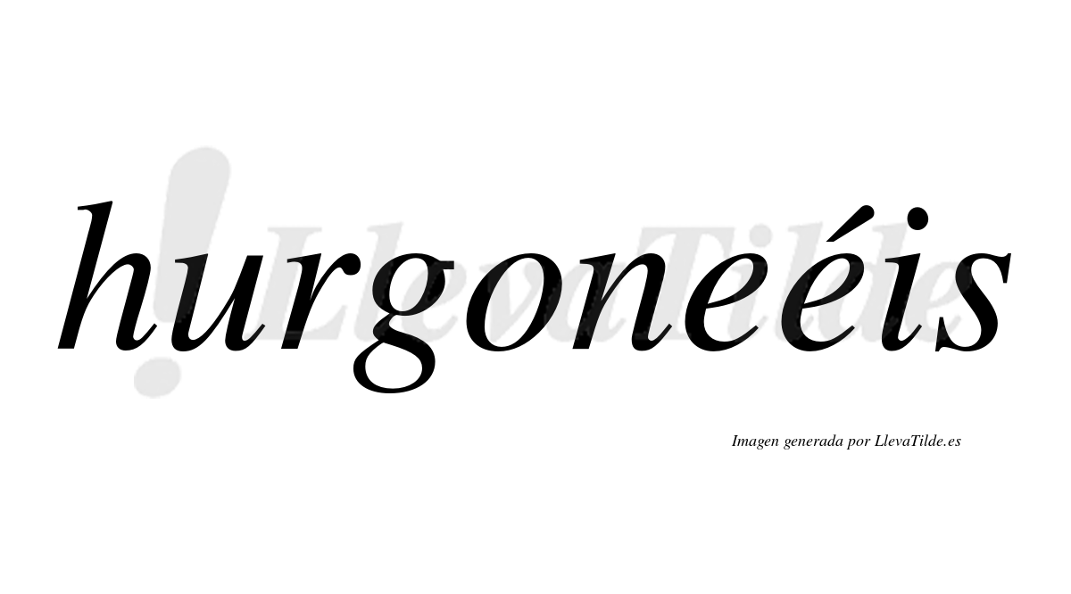 Hurgoneéis  lleva tilde con vocal tónica en la segunda "e"