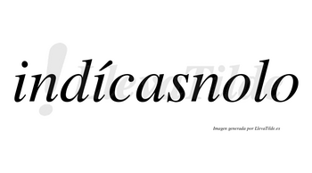 Indícasnolo  lleva tilde con vocal tónica en la segunda «i»