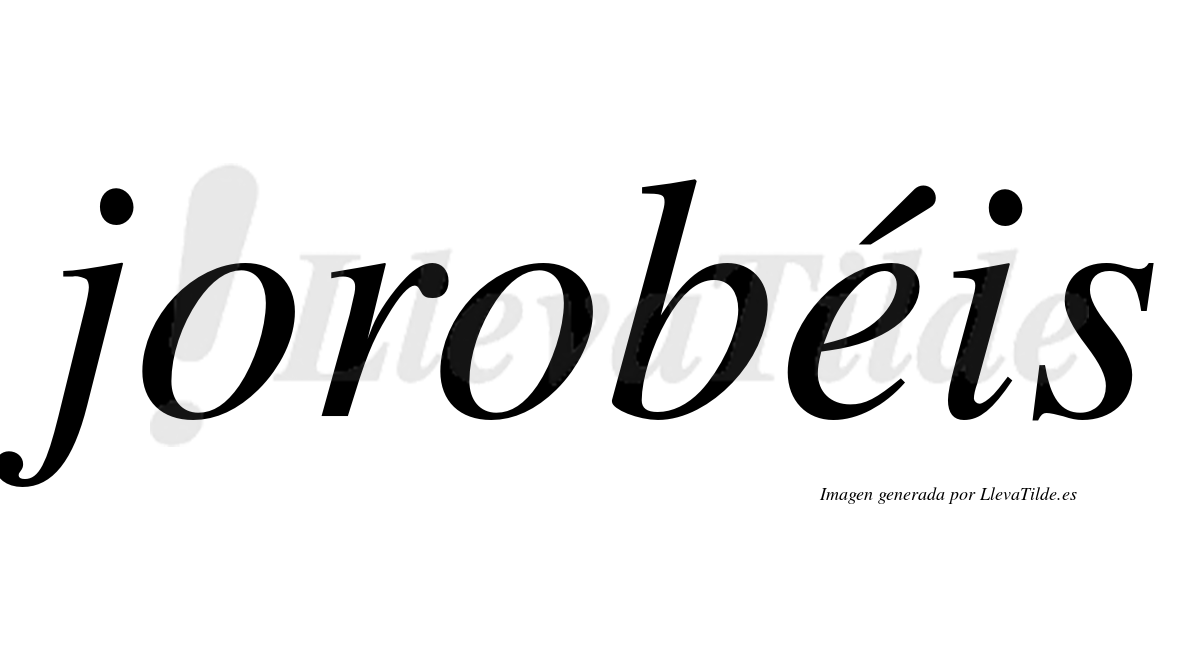 Jorobéis  lleva tilde con vocal tónica en la "e"