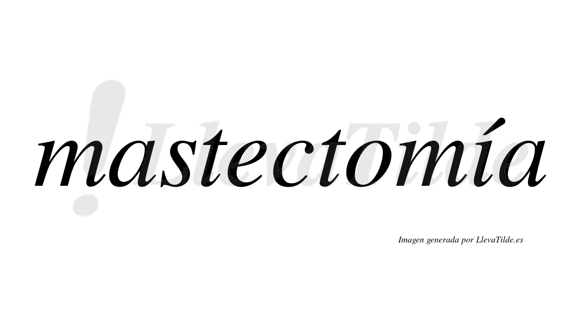 Mastectomía  lleva tilde con vocal tónica en la "i"