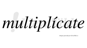 Multiplícate lleva tilde con vocal tónica en la segunda «i»