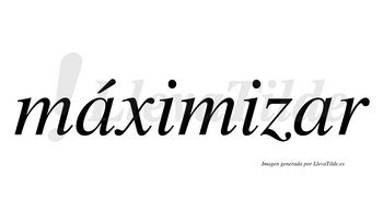 Máximizar  lleva tilde con vocal tónica en la primera «a»