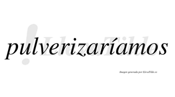 Pulverizaríamos  lleva tilde con vocal tónica en la segunda «i»