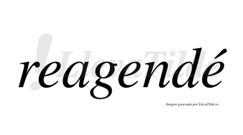 Reagendé  lleva tilde con vocal tónica en la tercera «e»