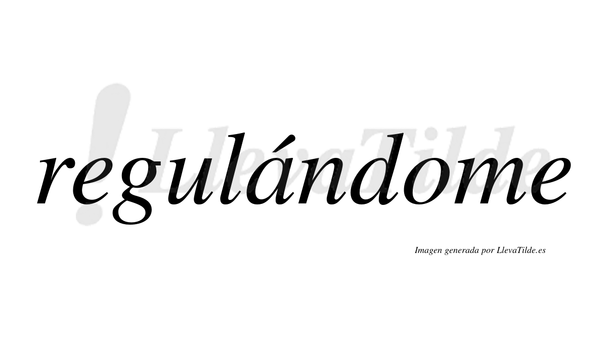 Regulándome  lleva tilde con vocal tónica en la «a»