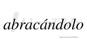 Abracándolo  lleva tilde con vocal tónica en la tercera «a»