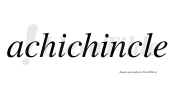 Achichincle no lleva tilde con vocal tónica en la segunda «i»