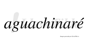 Aguachinaré  lleva tilde con vocal tónica en la «e»