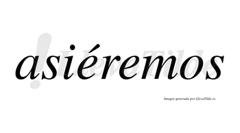 Asiéremos  lleva tilde con vocal tónica en la primera «e»