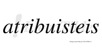 Atribuisteis no lleva tilde con vocal tónica en la segunda «i»