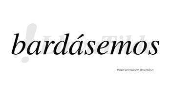 Bardásemos  lleva tilde con vocal tónica en la segunda «a»