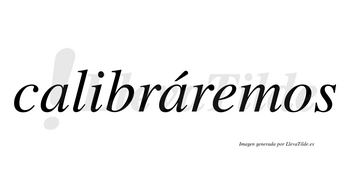 Calibráremos  lleva tilde con vocal tónica en la segunda «a»