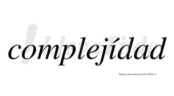 Complejídad  lleva tilde con vocal tónica en la «i»