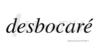 Desbocaré  lleva tilde con vocal tónica en la segunda «e»