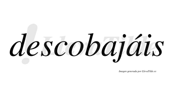 Descobajáis  lleva tilde con vocal tónica en la segunda «a»