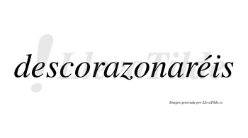 Descorazonaréis  lleva tilde con vocal tónica en la segunda «e»