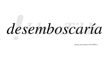 Desemboscaría  lleva tilde con vocal tónica en la «i»