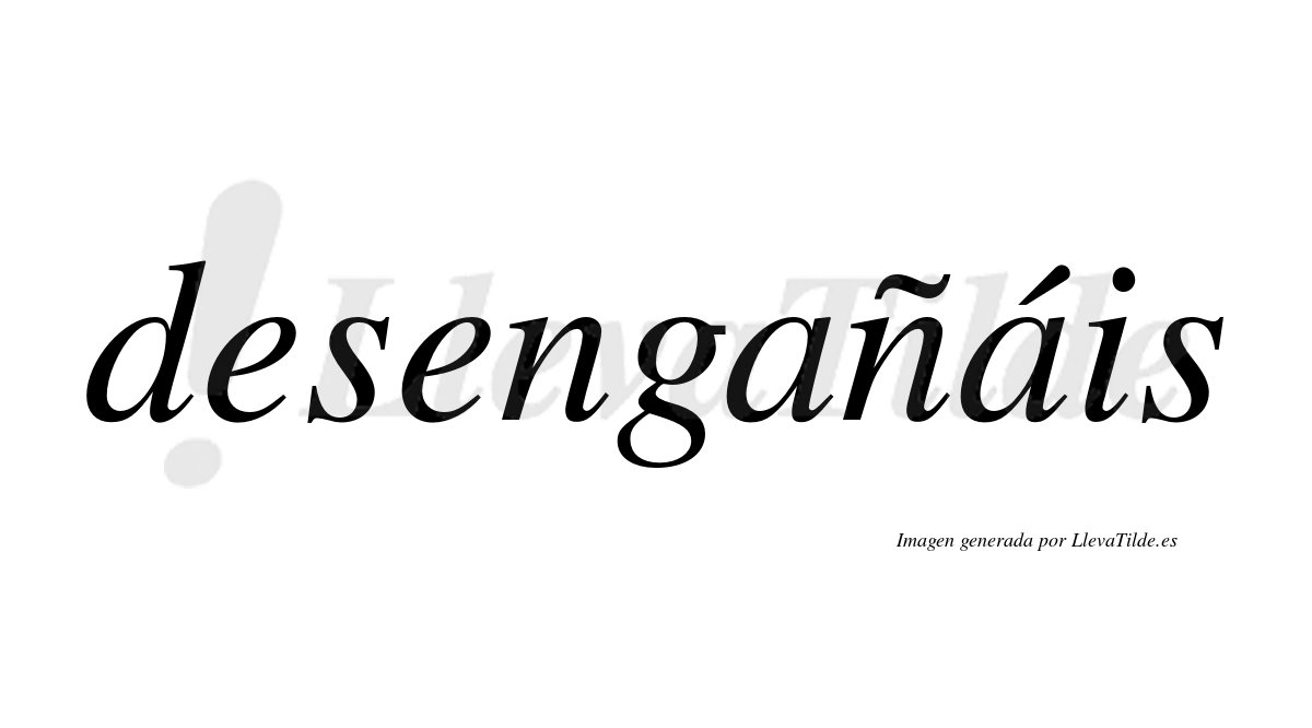 Desengañáis  lleva tilde con vocal tónica en la segunda «a»