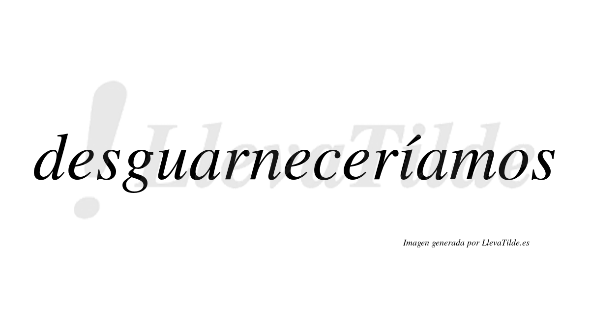 Desguarneceríamos  lleva tilde con vocal tónica en la «i»