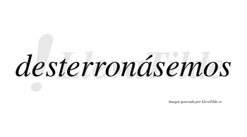 Desterronásemos  lleva tilde con vocal tónica en la «a»