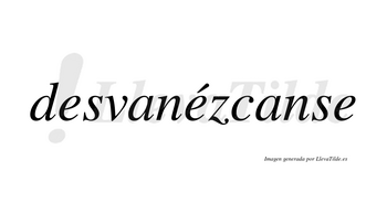 Desvanézcanse  lleva tilde con vocal tónica en la segunda «e»