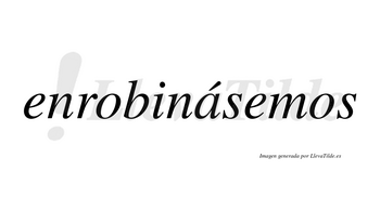 Enrobinásemos  lleva tilde con vocal tónica en la «a»