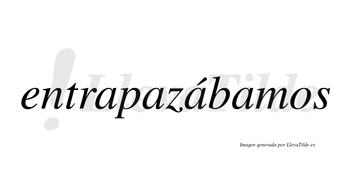 Entrapazábamos  lleva tilde con vocal tónica en la tercera «a»